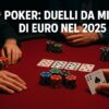 Poker: Duelli da Milioni di Euro nel 2025
