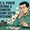 Come il poker insegna a prendere decisioni sotto pressione