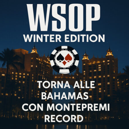 WSOP Winter Edition torna alle Bahamas con montepremi record